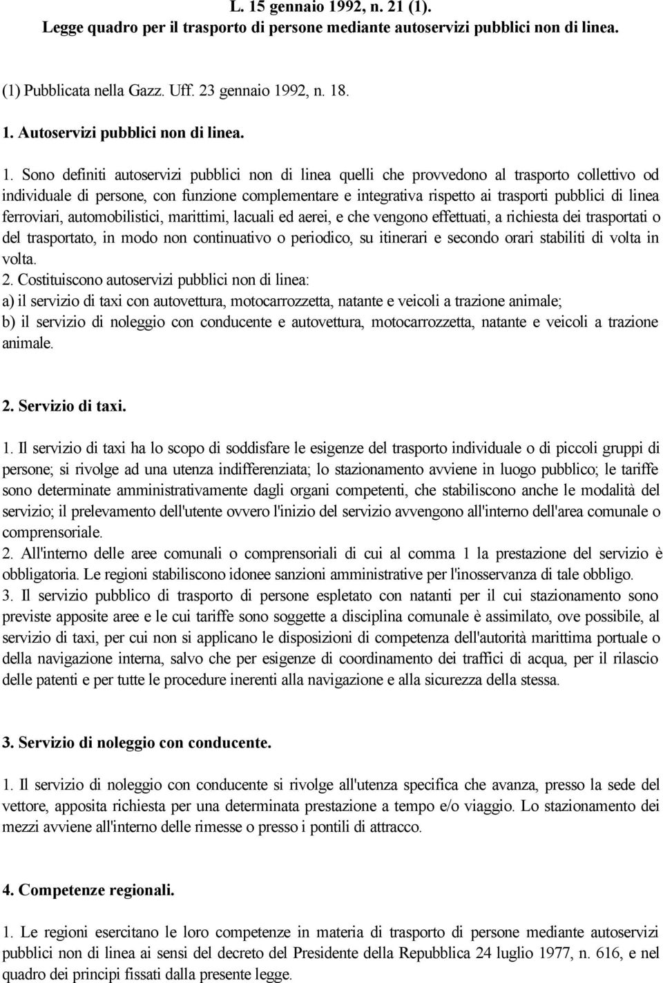 linea ferroviari, automobilistici, marittimi, lacuali ed aerei, e che vengono effettuati, a richiesta dei trasportati o del trasportato, in modo non continuativo o periodico, su itinerari e secondo