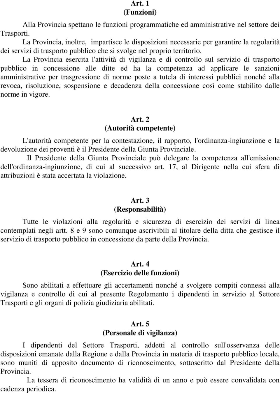 La Provincia esercita l'attività di vigilanza e di controllo sul servizio di trasporto pubblico in concessione alle ditte ed ha la competenza ad applicare le sanzioni amministrative per trasgressione