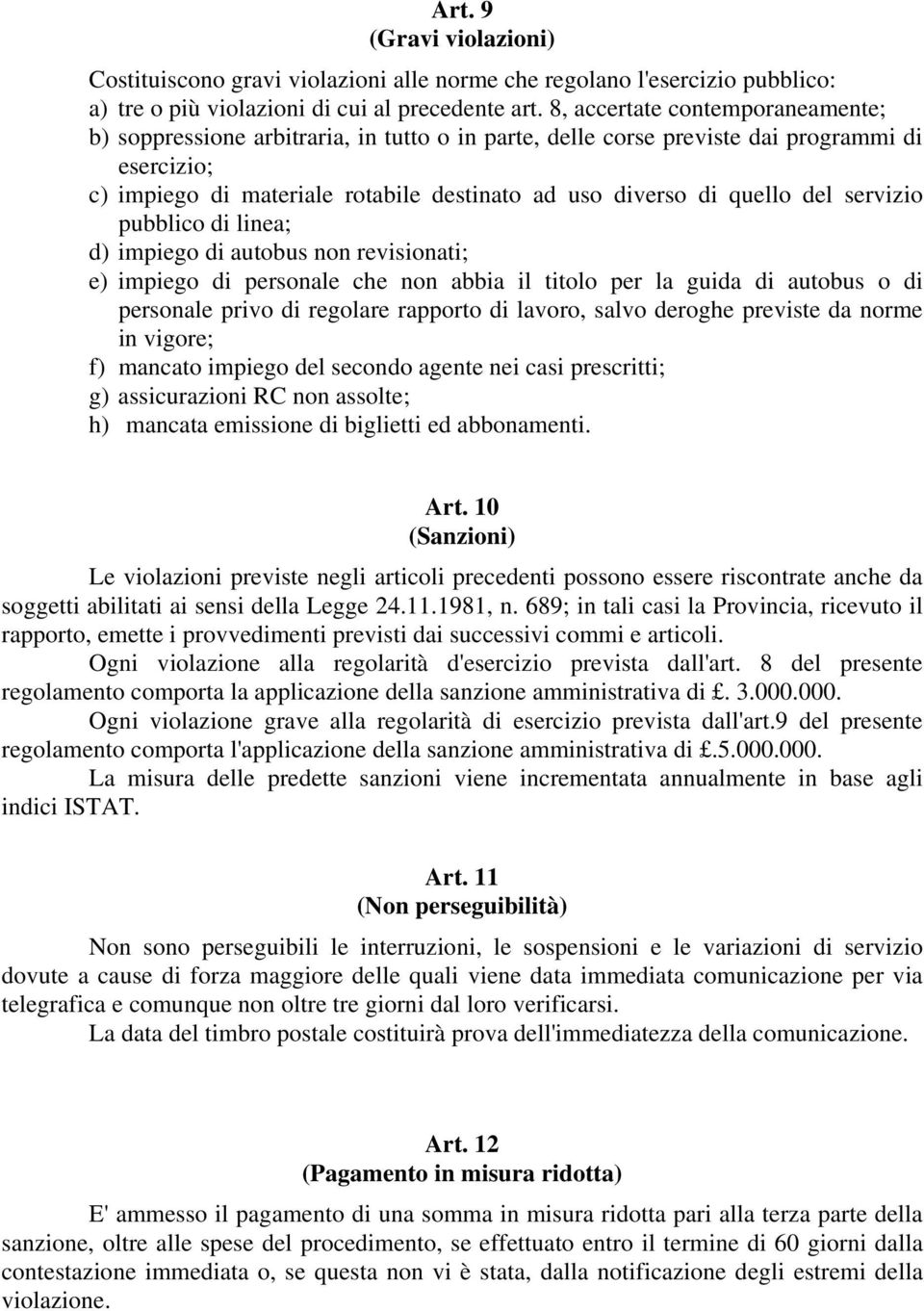 del servizio pubblico di linea; d) impiego di autobus non revisionati; e) impiego di personale che non abbia il titolo per la guida di autobus o di personale privo di regolare rapporto di lavoro,