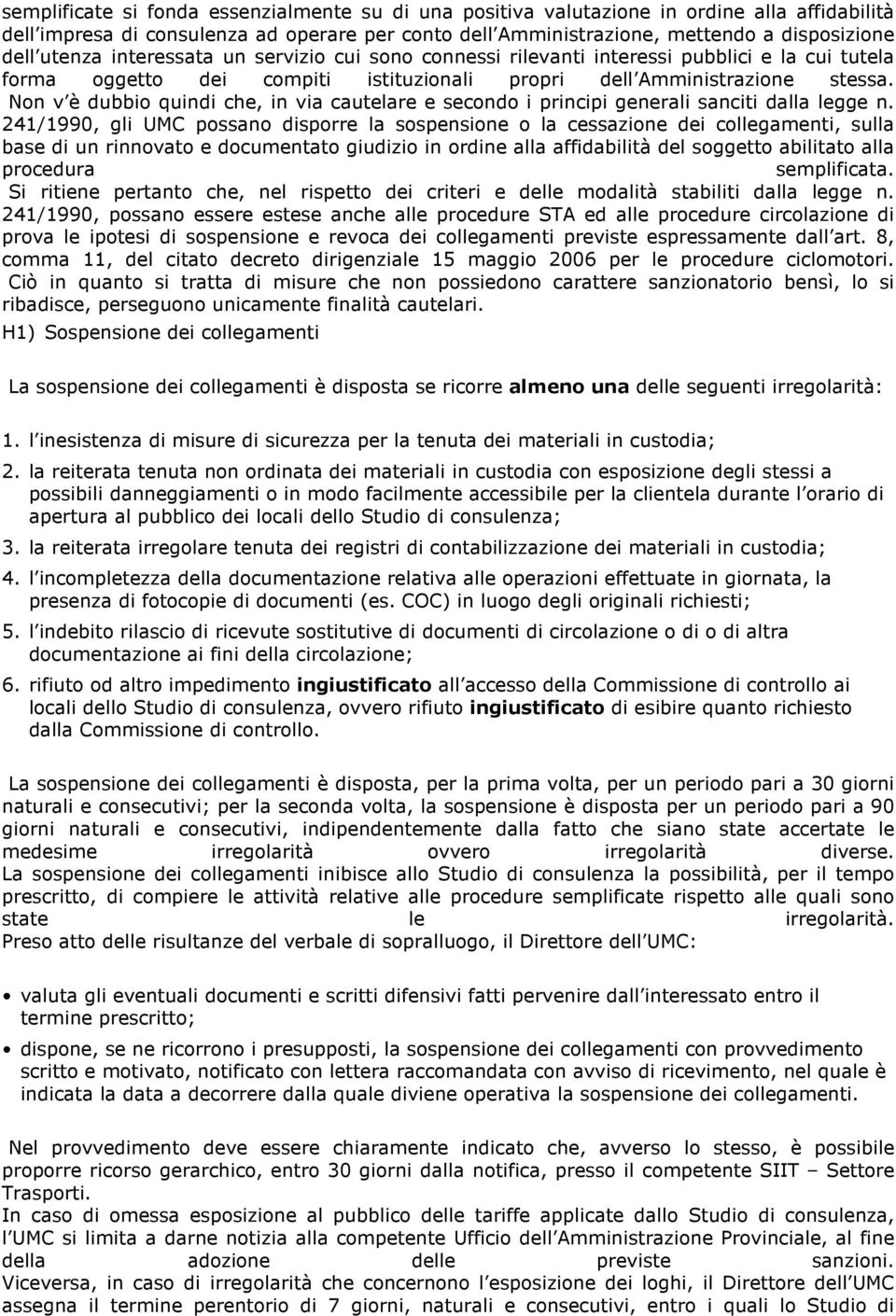 Non v è dubbio quindi che, in via cautelare e secondo i principi generali sanciti dalla legge n.