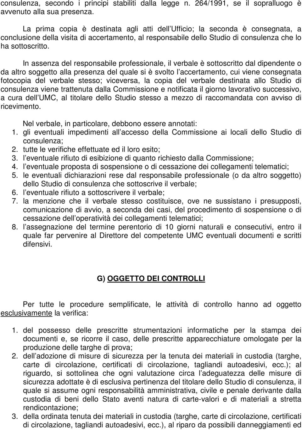 In assenza del responsabile professionale, il verbale è sottoscritto dal dipendente o da altro soggetto alla presenza del quale si è svolto l accertamento, cui viene consegnata fotocopia del verbale