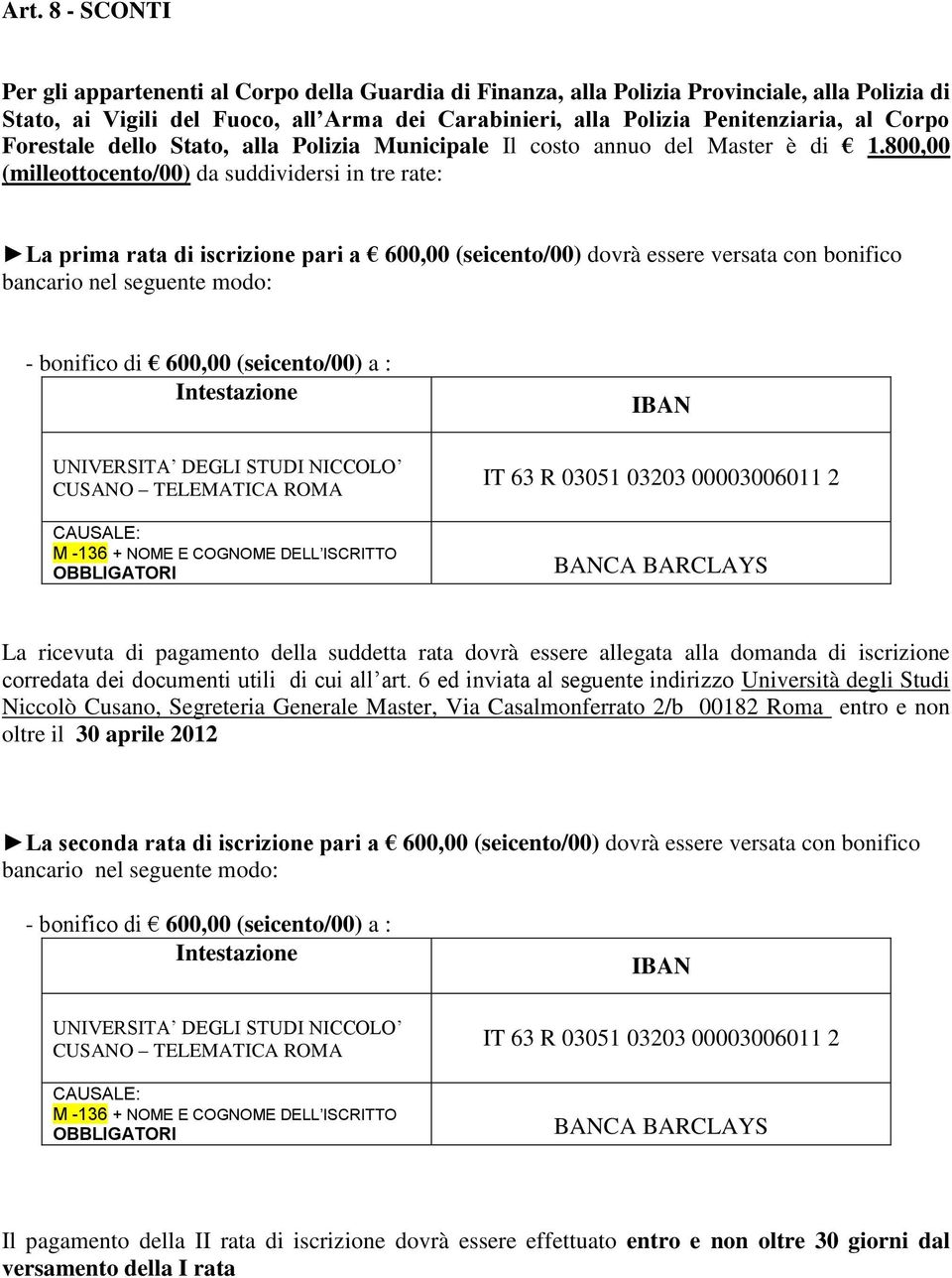 800,00 (milleottocento/00) da suddividersi in tre rate: La prima rata di iscrizione pari a 600,00 (seicento/00) dovrà essere versata con bonifico bancario nel seguente modo: - bonifico di 600,00