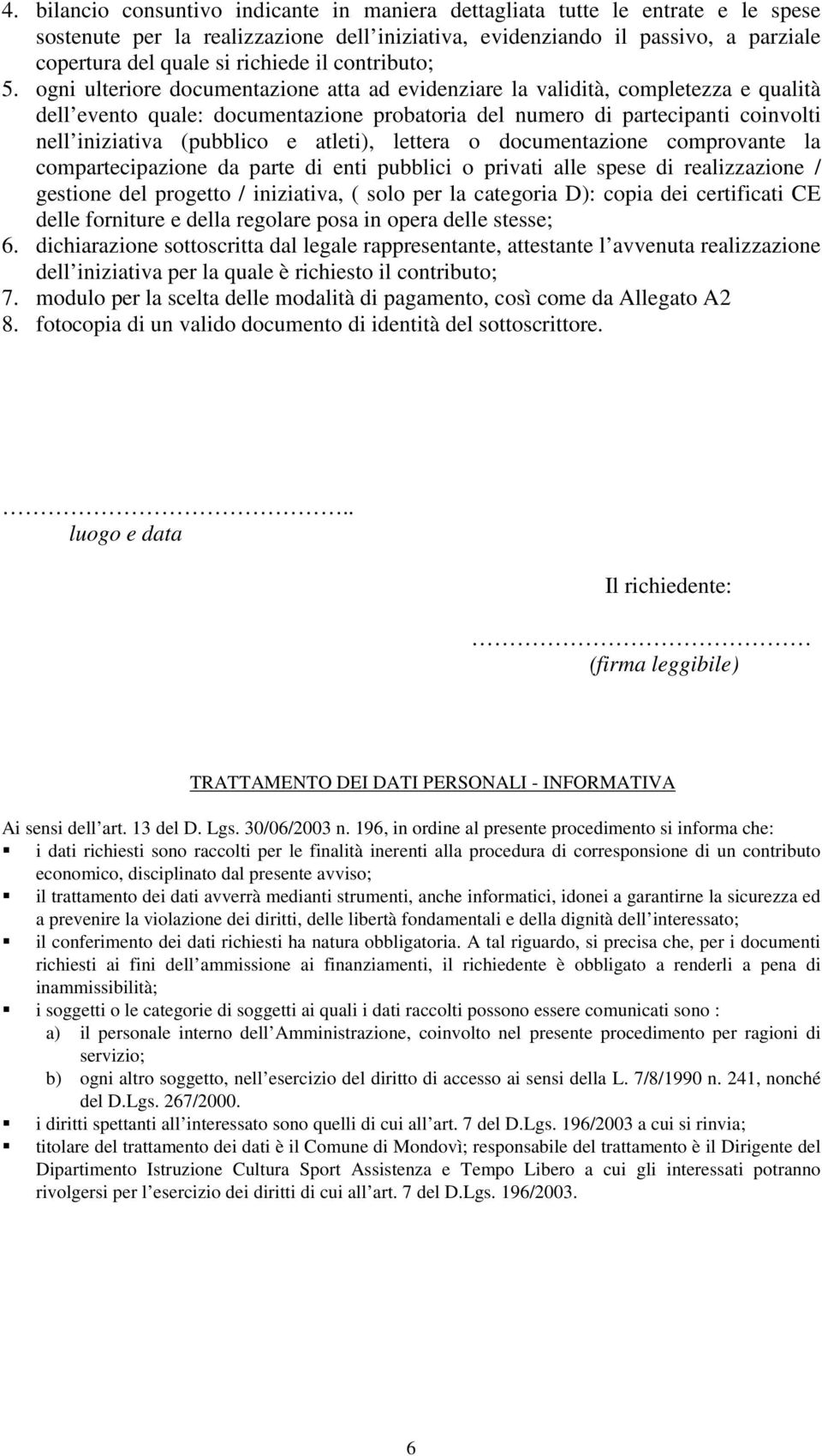 ogni ulteriore documentazione atta ad evidenziare la validità, completezza e qualità dell evento quale: documentazione probatoria del numero di partecipanti coinvolti nell iniziativa (pubblico e