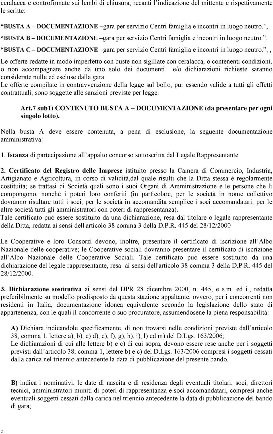 ,, Le offerte redatte in modo imperfetto con buste non sigillate con ceralacca, o contenenti condizioni, o non accompagnate anche da uno solo dei documenti e/o dichiarazioni richieste saranno