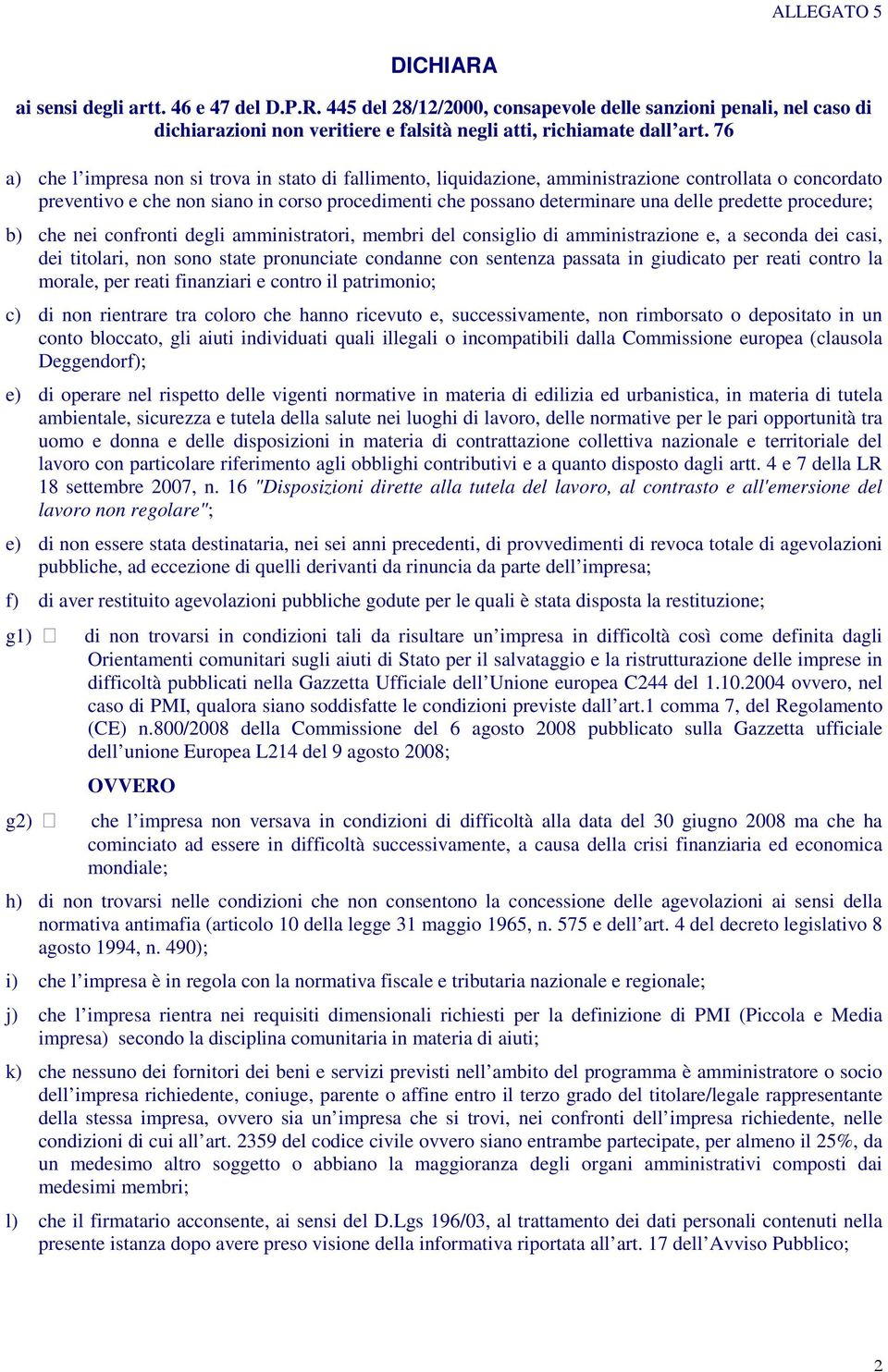 predette procedure; b) che nei confronti degli amministratori, membri del consiglio di amministrazione e, a seconda dei casi, dei titolari, non sono state pronunciate condanne con sentenza passata in