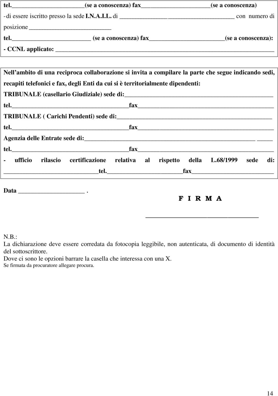 da cui si è territorialmente dipendenti: TRIBUNALE (casellario Giudiziale) sede di: tel. fax TRIBUNALE ( Carichi Pendenti) sede di: tel. fax Agenzia delle Entrate sede di: tel.