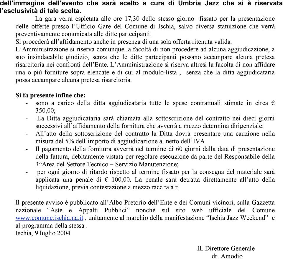 comunicata alle ditte partecipanti. Si procederà all affidamento anche in presenza di una sola offerta ritenuta valida.