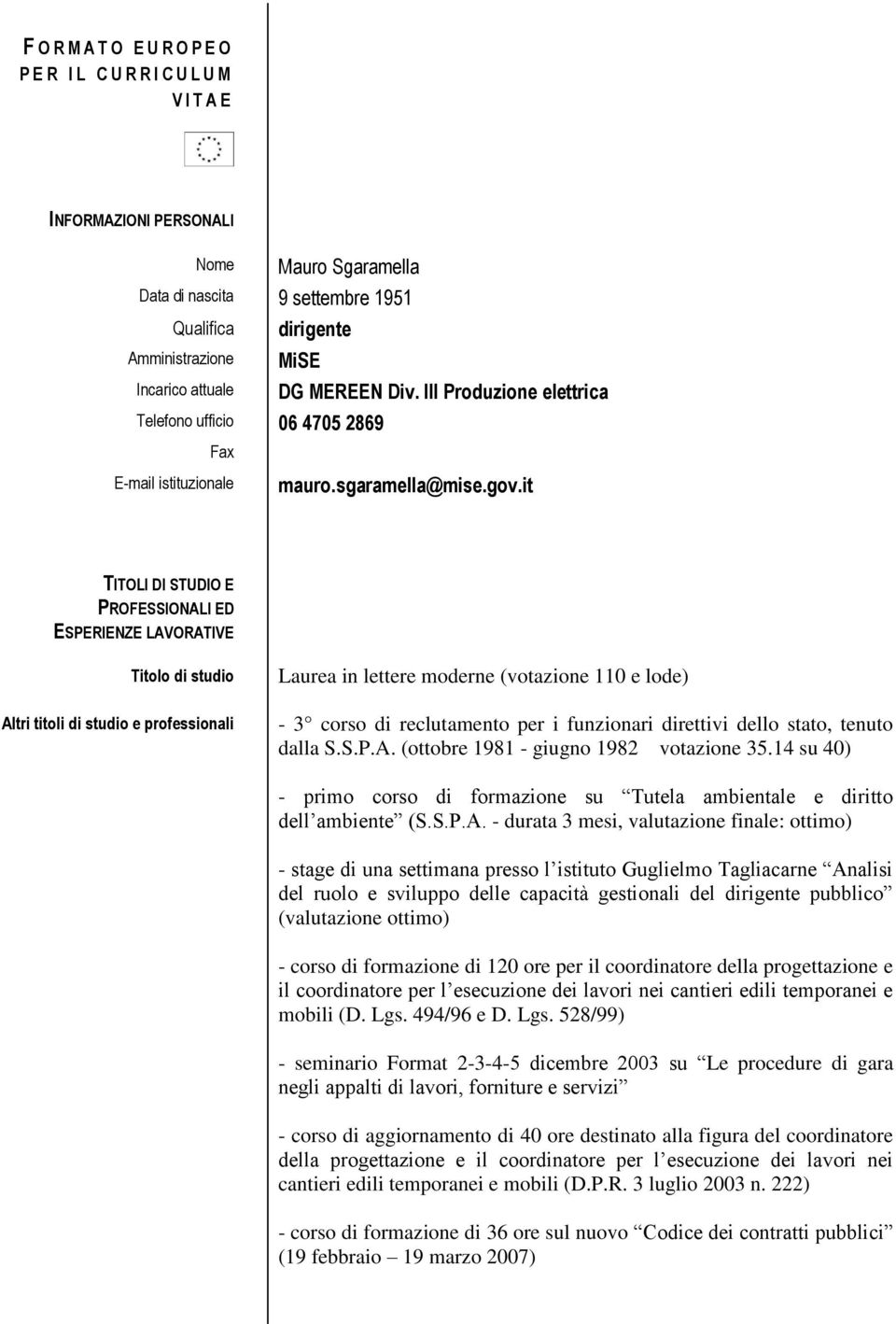 it TITOLI DI STUDIO E PROFESSIONALI ED ESPERIENZE LAVORATIVE Titolo di studio Altri titoli di studio e professionali Laurea in lettere moderne (votazione 110 e lode) - 3 corso di reclutamento per i