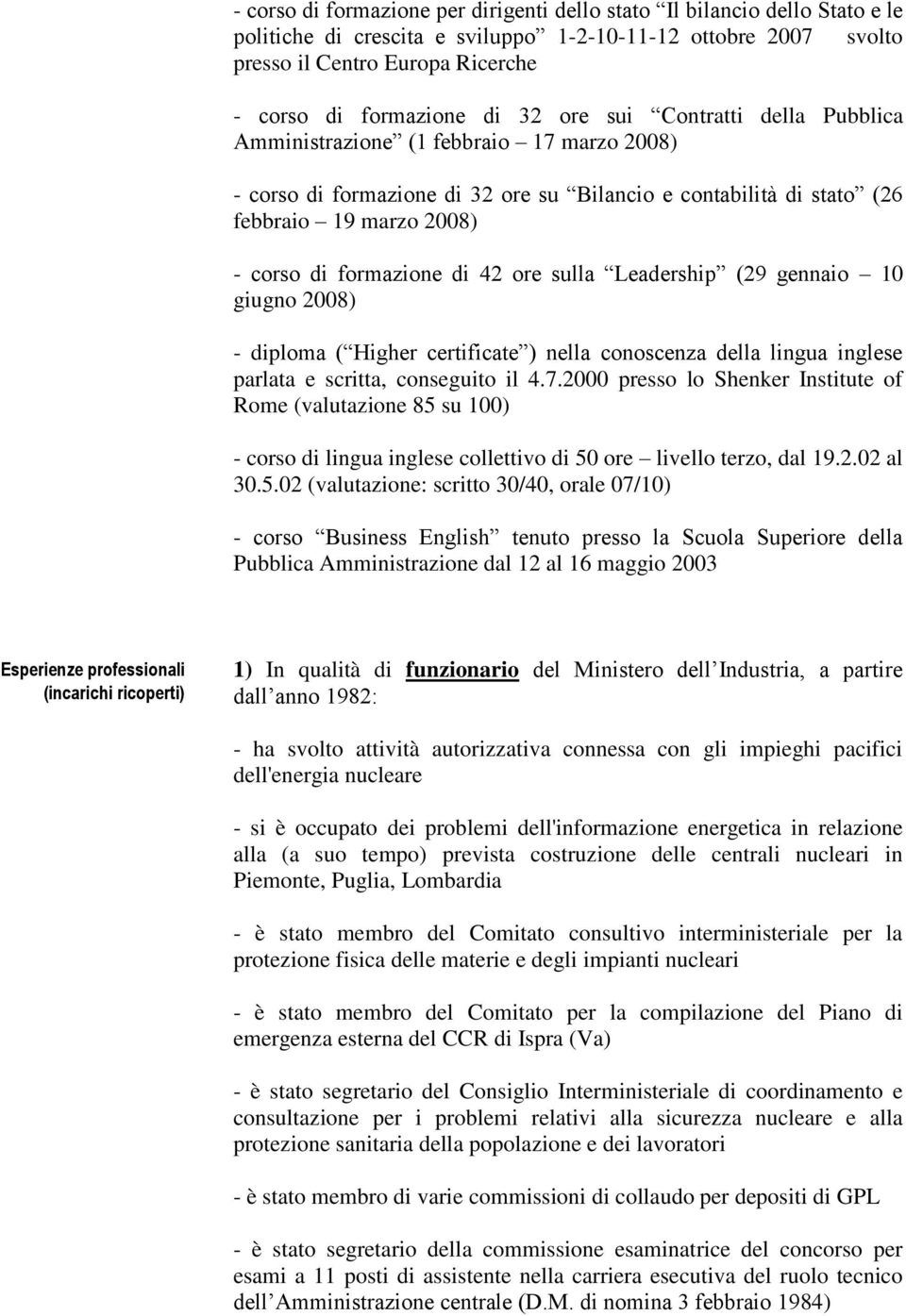 di 42 ore sulla Leadership (29 gennaio 10 giugno 2008) - diploma ( Higher certificate ) nella conoscenza della lingua inglese parlata e scritta, conseguito il 4.7.