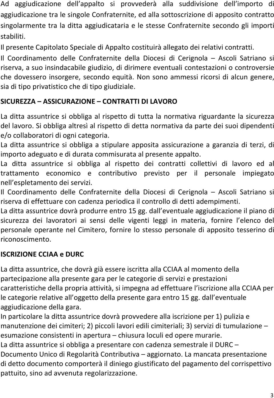 Il Coordinamento delle Confraternite della Diocesi di Cerignola Ascoli Satriano si riserva, a suo insindacabile giudizio, di dirimere eventuali contestazioni o controversie che dovessero insorgere,