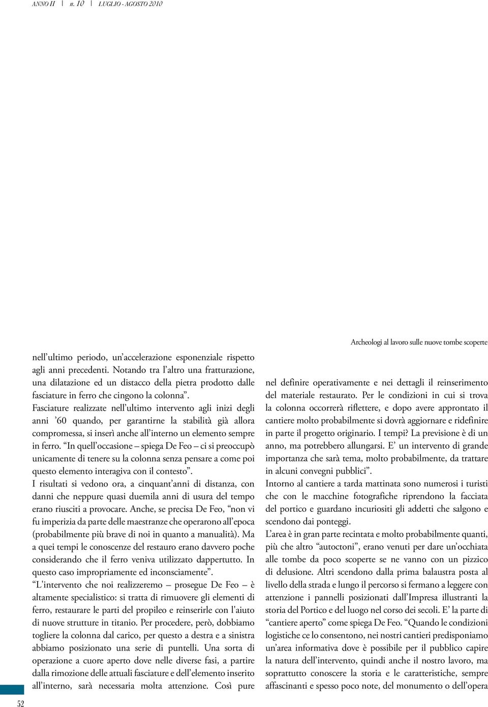 Fasciature realizzate nell ultimo intervento agli inizi degli anni 60 quando, per garantirne la stabilità già allora compromessa, si inserì anche all interno un elemento sempre in ferro.