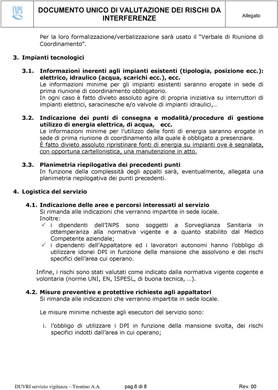 In ogni caso è fatto divieto assoluto agire di propria iniziativa su interruttori di impianti elettrici, saracinesche e/o valvole di impianti idraulici, 3.2.