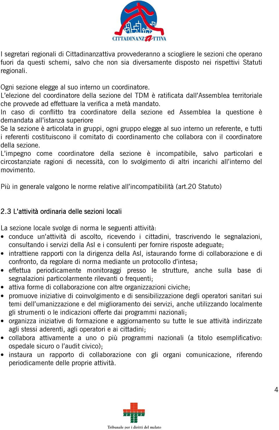 In caso di conflitto tra coordinatore della sezione ed Assemblea la questione è demandata all istanza superiore Se la sezione è articolata in gruppi, ogni gruppo elegge al suo interno un referente, e