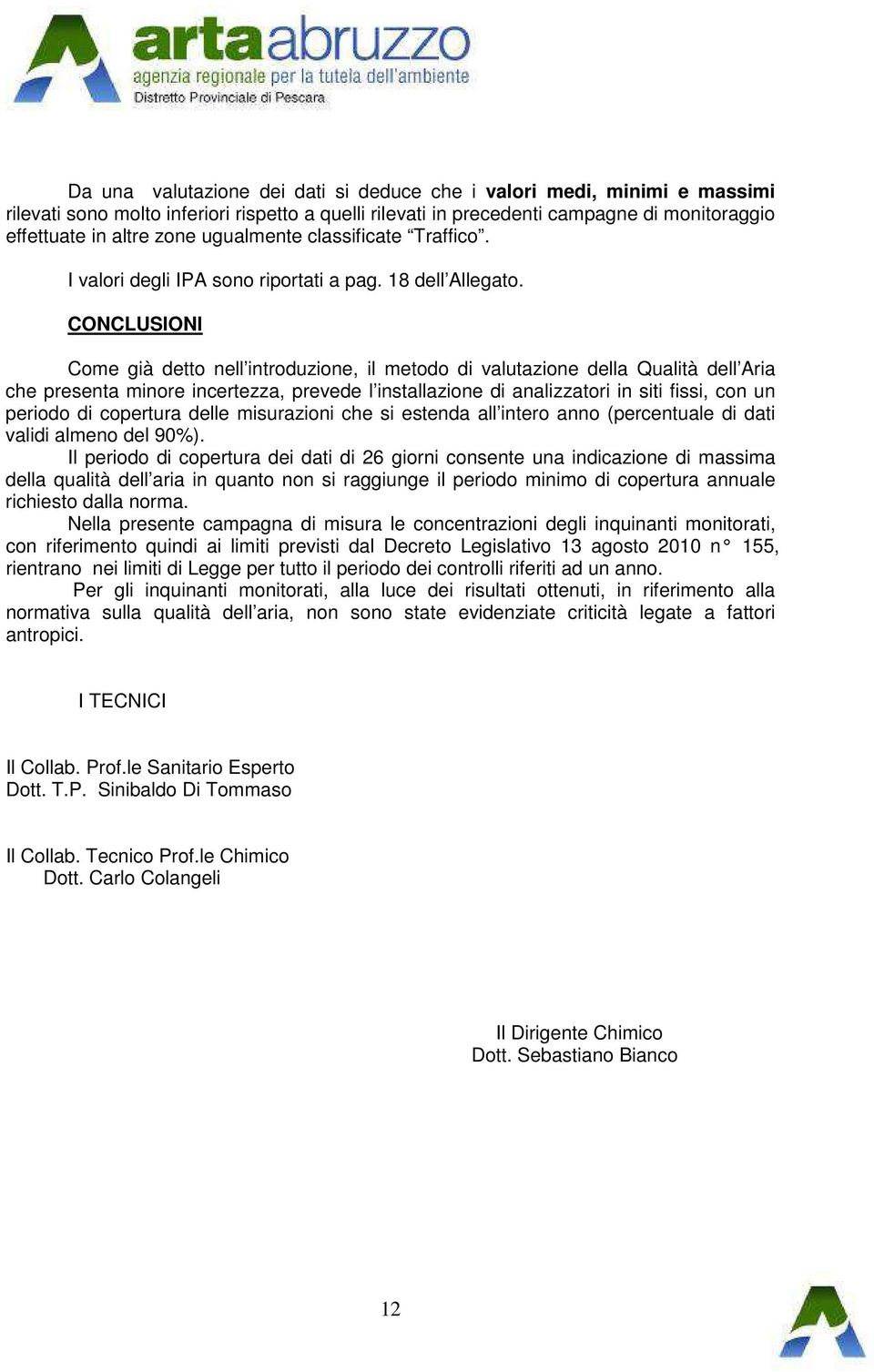 CONCLUSIONI Come già detto nell introduzione, il metodo di valutazione della Qualità dell Aria che presenta minore incertezza, prevede l installazione di analizzatori in siti fissi, con un periodo di