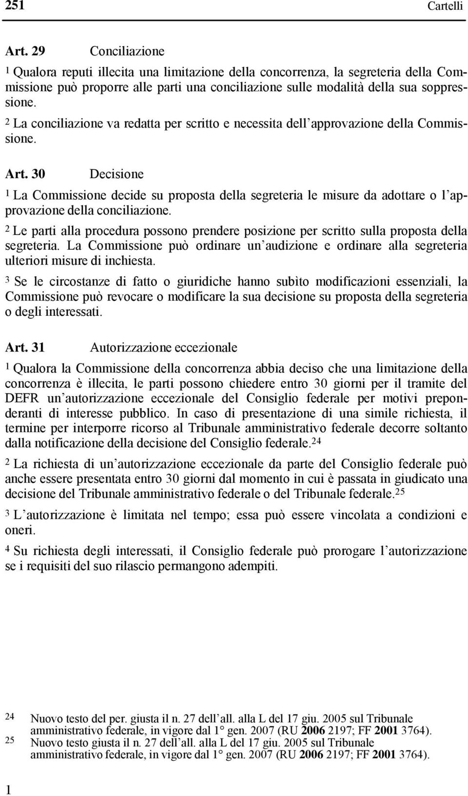 2 La conciliazione va redatta per scritto e necessita dell approvazione della Commissione. Art.