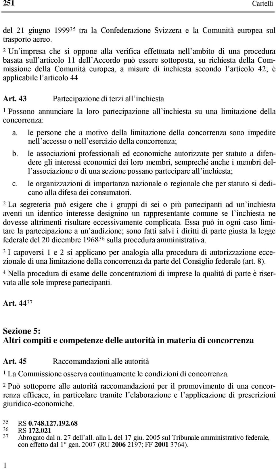 misure di inchiesta secondo l articolo 42; è applicabile l articolo 44 Art.