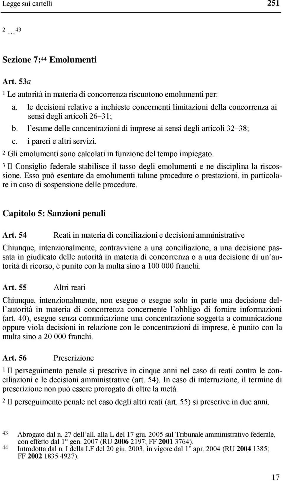 i pareri e altri servizi. 2 Gli emolumenti sono calcolati in funzione del tempo impiegato. 3 Il Consiglio federale stabilisce il tasso degli emolumenti e ne disciplina la riscossione.