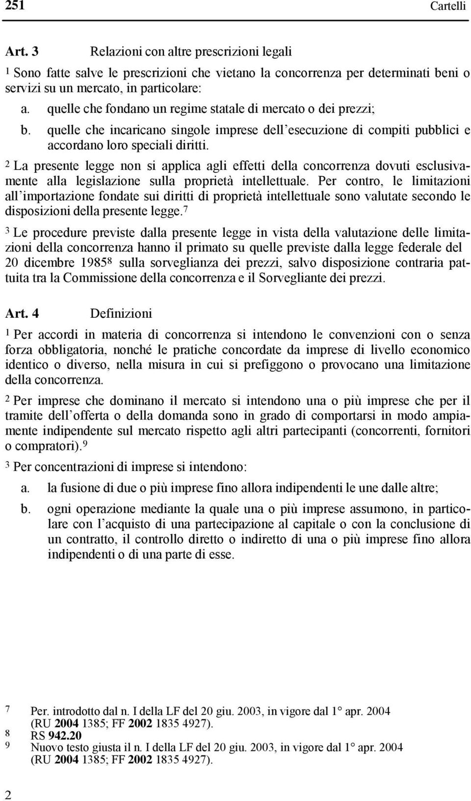 2 La presente legge non si applica agli effetti della concorrenza dovuti esclusivamente alla legislazione sulla proprietà intellettuale.