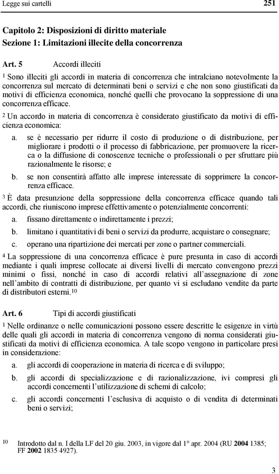 efficienza economica, nonché quelli che provocano la soppressione di una concorrenza efficace. 2 Un accordo in materia di concorrenza è considerato giustificato da motivi di efficienza economica: a.