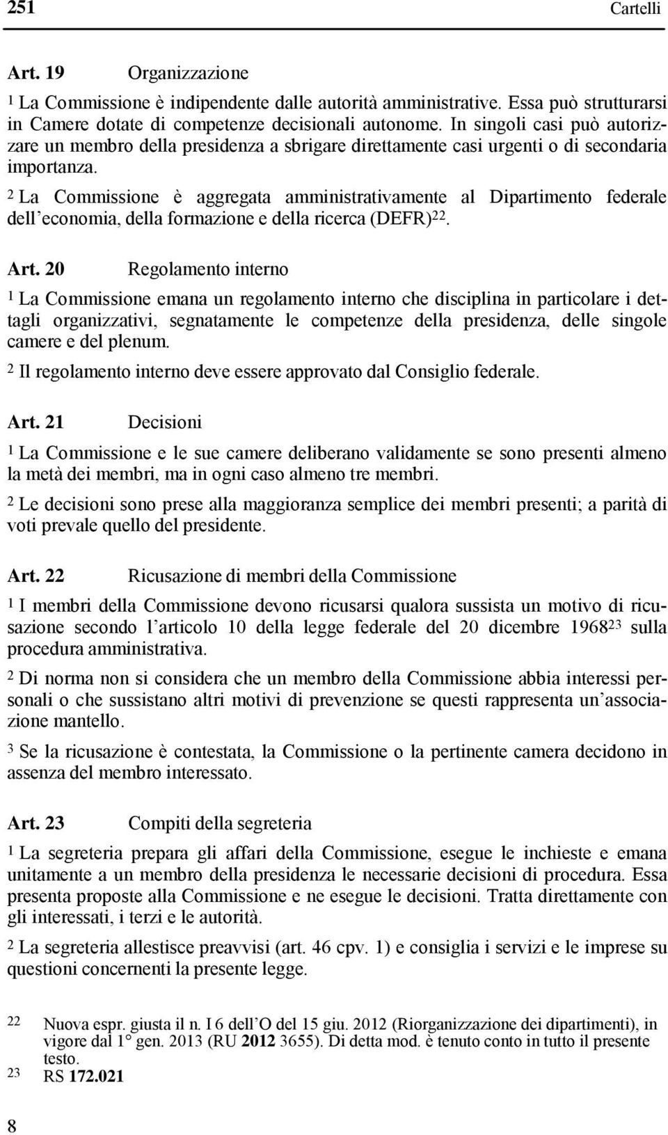 2 La Commissione è aggregata amministrativamente al Dipartimento federale dell economia, della formazione e della ricerca (DEFR) 22. Art.