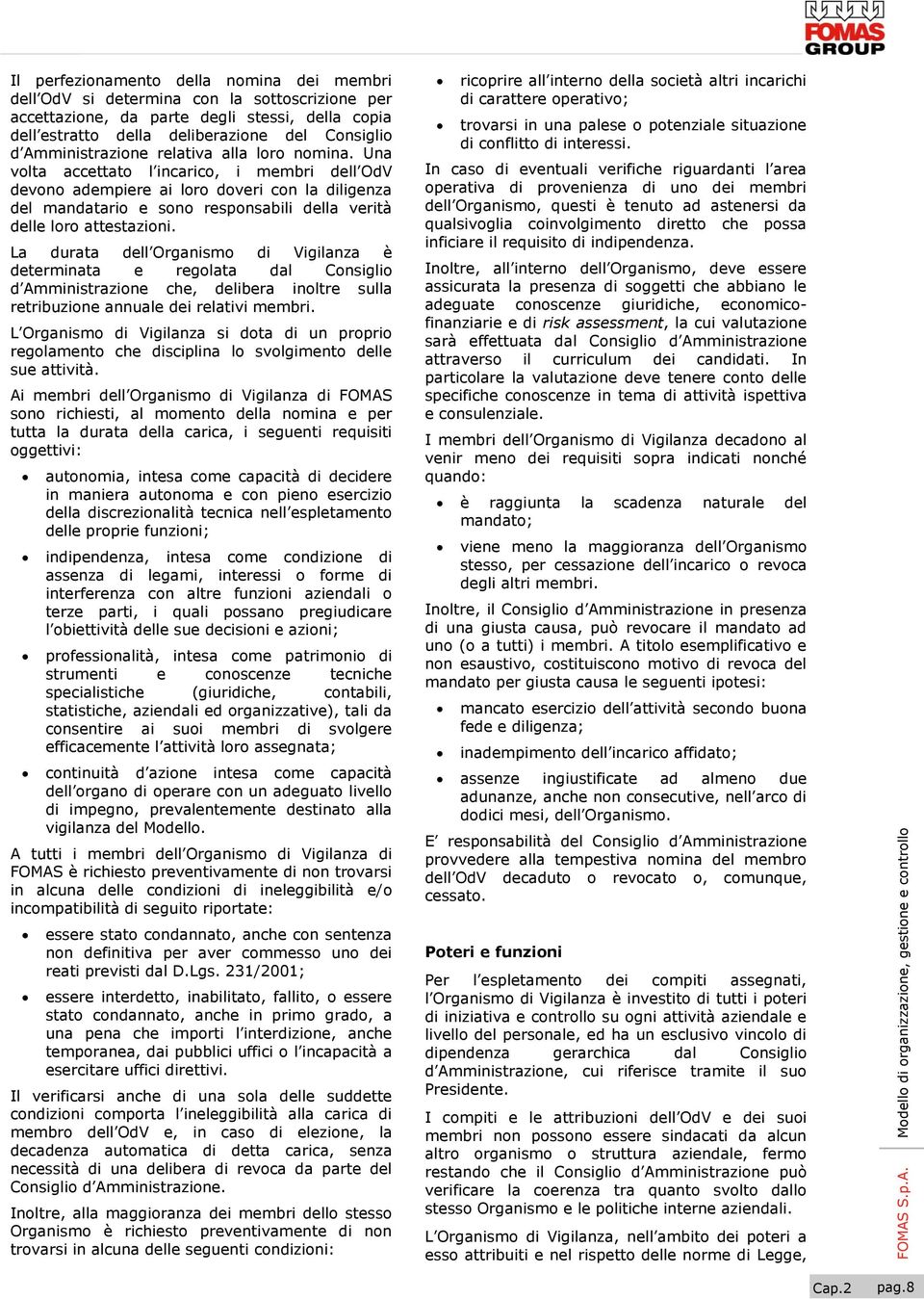 Una volta accettato l incarico, i membri dell OdV devono adempiere ai loro doveri con la diligenza del mandatario e sono responsabili della verità delle loro attestazioni.