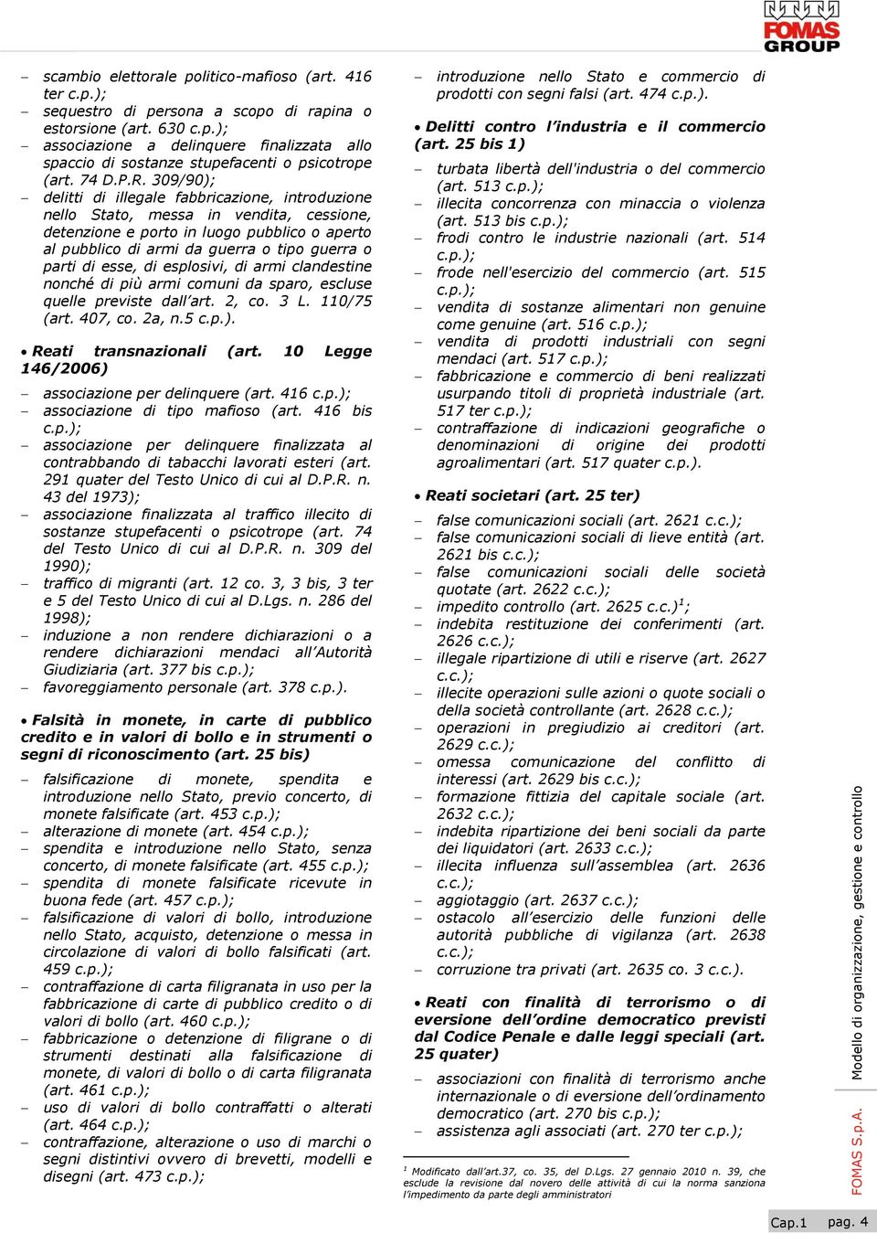 309/90); delitti di illegale fabbricazione, introduzione nello Stato, messa in vendita, cessione, detenzione e porto in luogo pubblico o aperto al pubblico di armi da guerra o tipo guerra o parti di