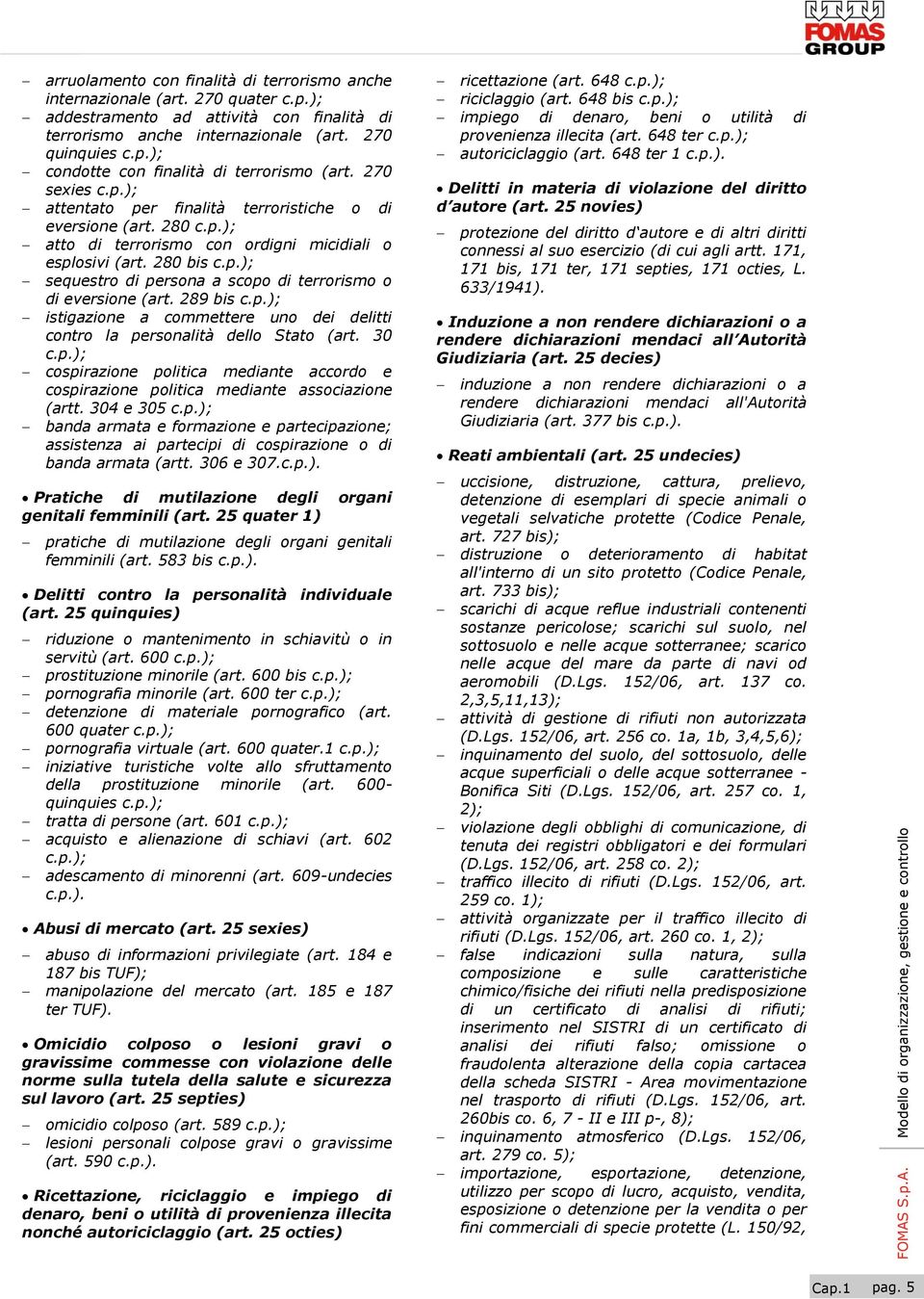 289 bis c.p.); istigazione a commettere uno dei delitti contro la personalità dello Stato (art. 30 c.p.); cospirazione politica mediante accordo e cospirazione politica mediante associazione (artt.