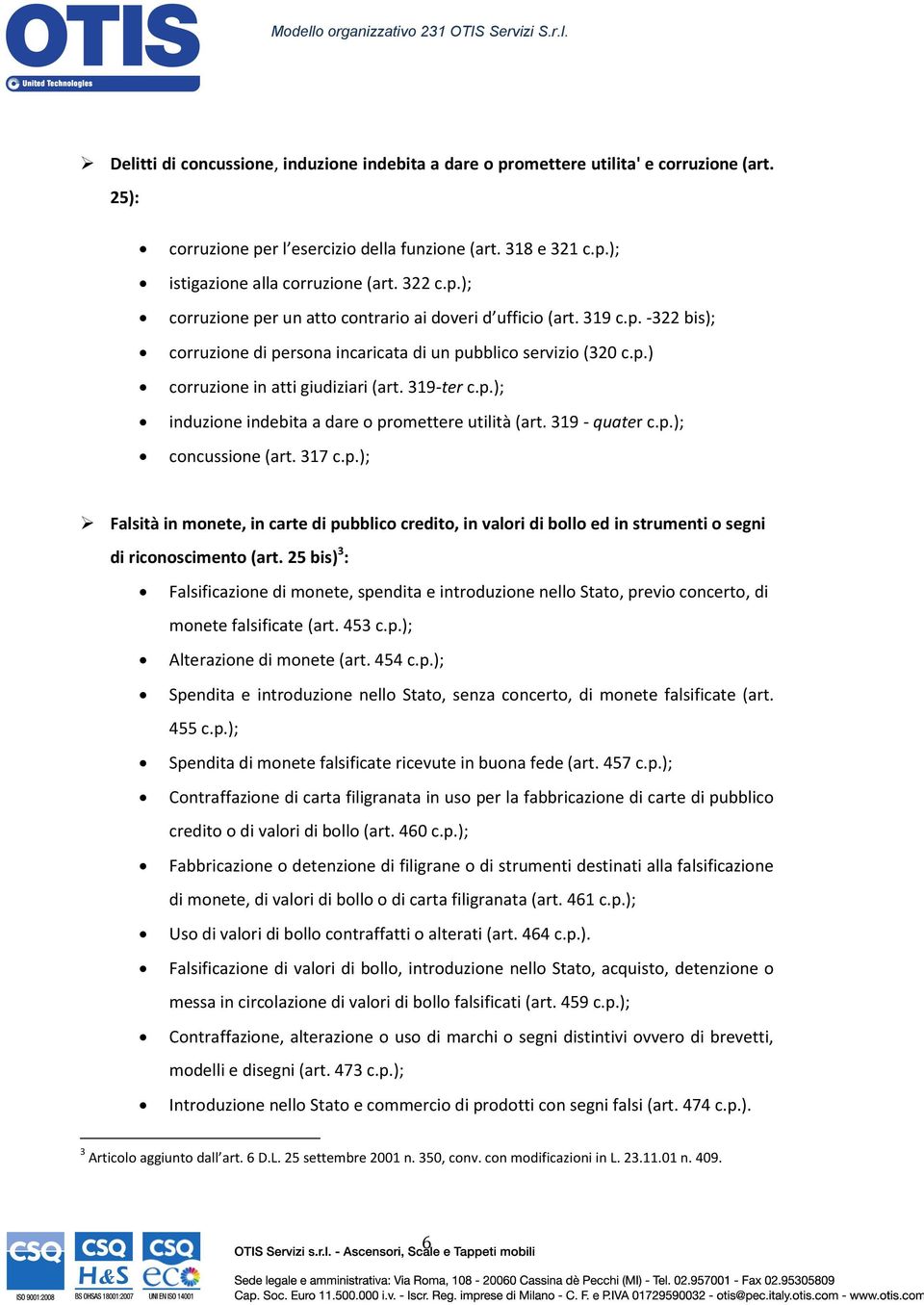 319-ter c.p.); induzione indebita a dare o promettere utilità (art. 319 - quater c.p.); concussione (art. 317 c.p.); Falsità in monete, in carte di pubblico credito, in valori di bollo ed in strumenti o segni di riconoscimento (art.