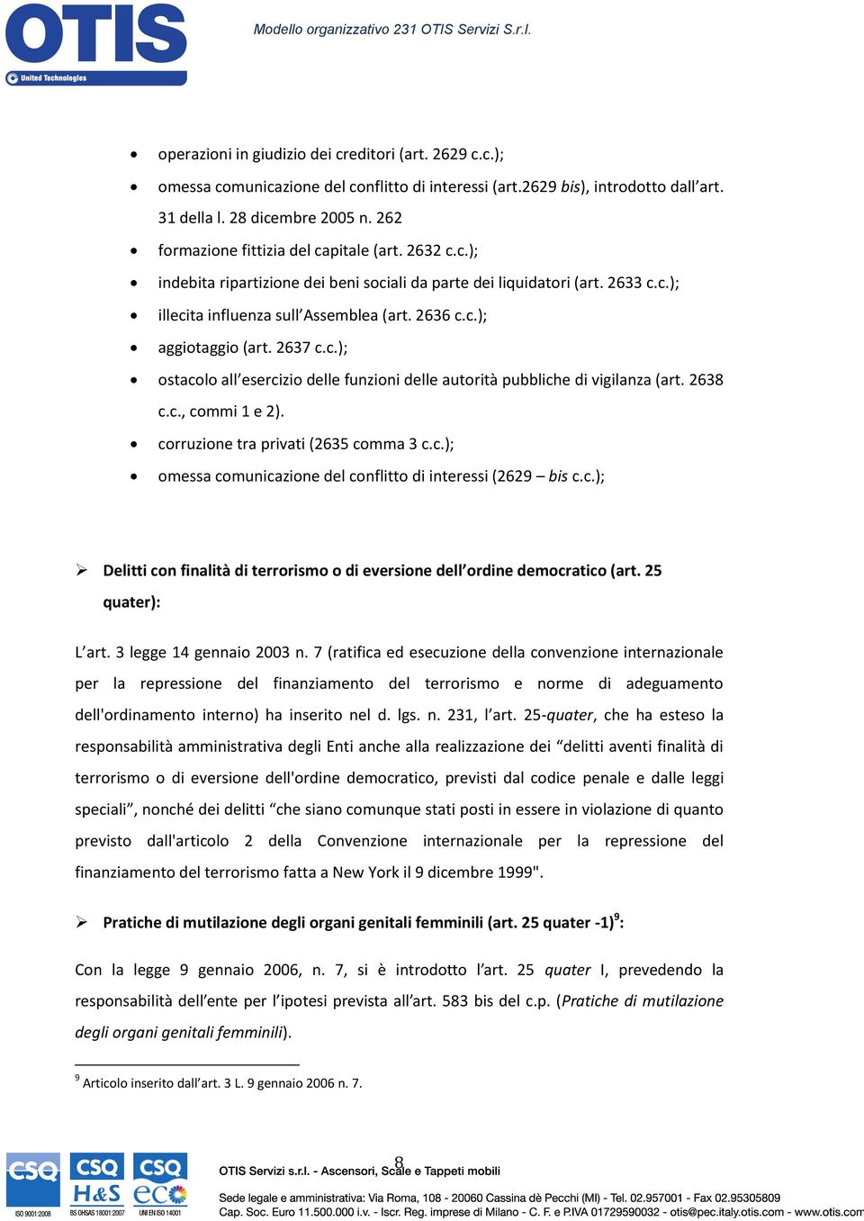 2637 c.c.); ostacolo all esercizio delle funzioni delle autorità pubbliche di vigilanza (art. 2638 c.c., commi 1 e 2). corruzione tra privati (2635 comma 3 c.c.); omessa comunicazione del conflitto di interessi (2629 bis c.