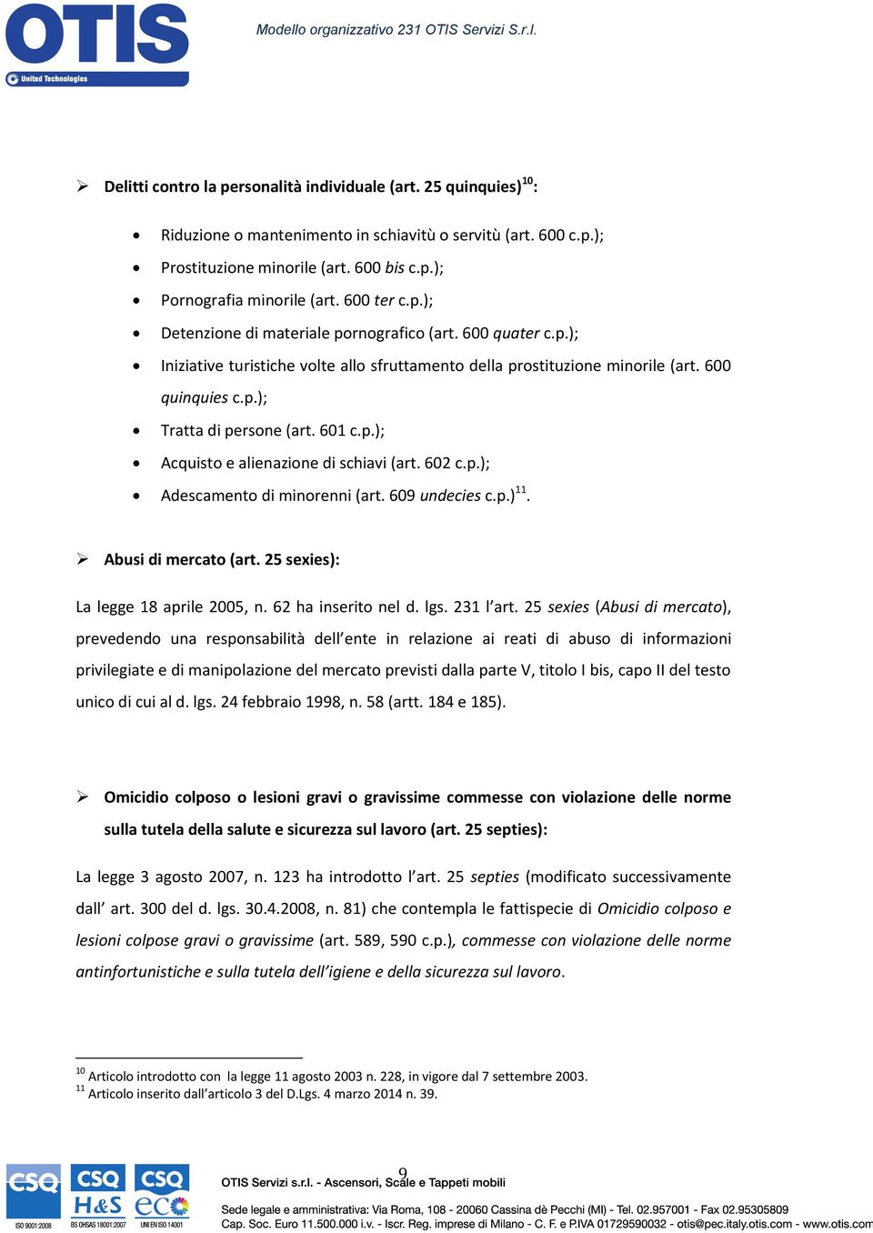 601 c.p.); Acquisto e alienazione di schiavi (art. 602 c.p.); Adescamento di minorenni (art. 609 undecies c.p.) 11. Abusi di mercato (art. 25 sexies): La legge 18 aprile 2005, n. 62 ha inserito nel d.