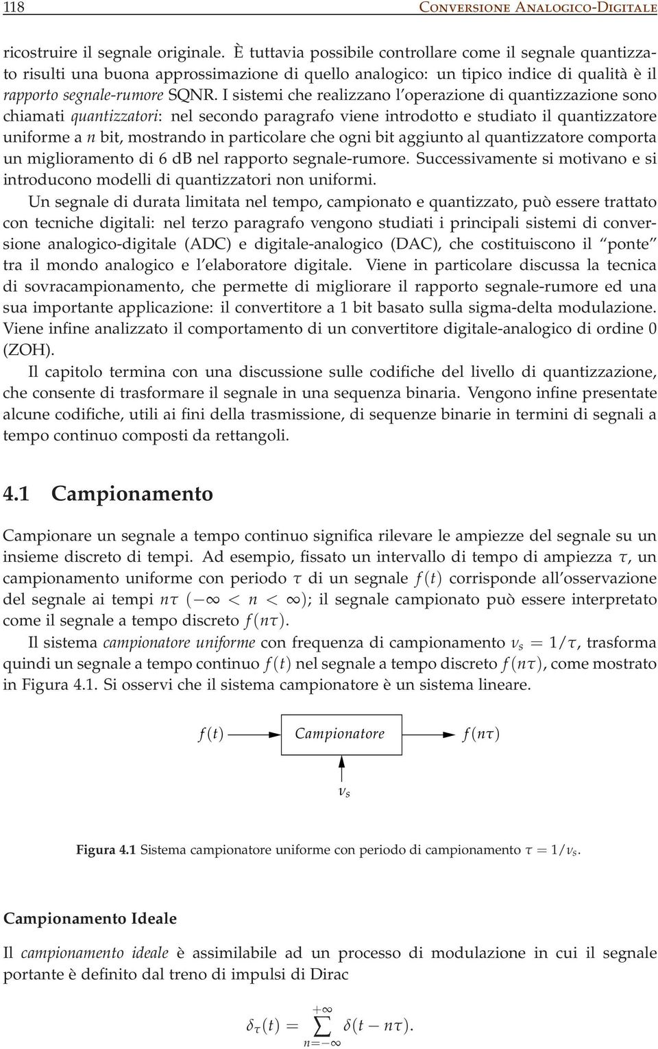 I sisemi che realizzano l operazione di quanizzazione sono chiamai quanizzaori: nel secondo paragrafo viene inrodoo e sudiao il quanizzaore uniforme a n bi, mosrando in paricolare che ogni bi aggiuno