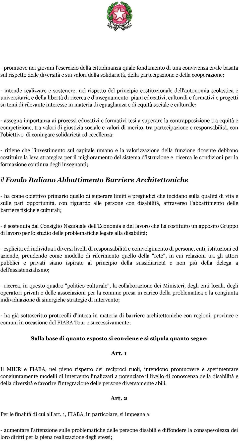 piani educativi, culturali e formativi e progetti su temi di rilevante interesse in materia di eguaglianza e di equità sociale e culturale; - assegna importanza ai processi educativi e formativi tesi