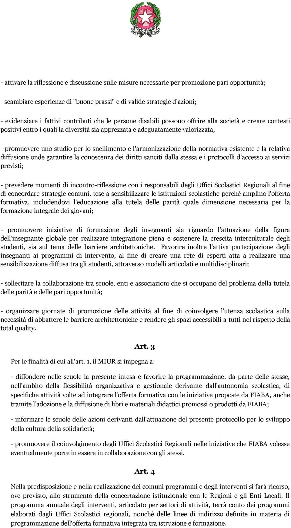 snellimento e l'armonizzazione della normativa esistente e la relativa diffusione onde garantire la conoscenza dei diritti sanciti dalla stessa e i protocolli d'accesso ai servizi previsti; -