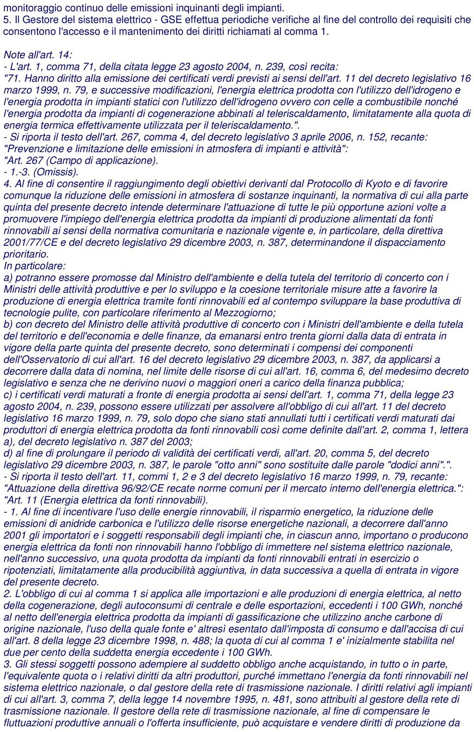 14: - L'art. 1, comma 71, della citata legge 23 agosto 2004, n. 239, così recita: "71. Hanno diritto alla emissione dei certificati verdi previsti ai sensi dell'art.