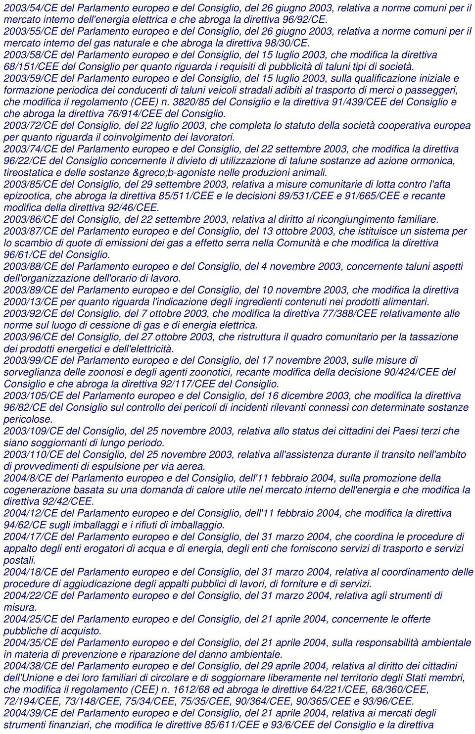 2003/58/CE del Parlamento europeo e del Consiglio, del 15 luglio 2003, che modifica la direttiva 68/151/CEE del Consiglio per quanto riguarda i requisiti di pubblicità di taluni tipi di società.