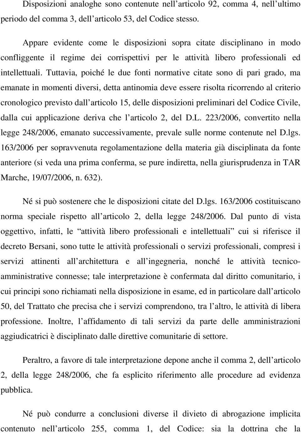 Tuttavia, poiché le due fonti normative citate sono di pari grado, ma emanate in momenti diversi, detta antinomia deve essere risolta ricorrendo al criterio cronologico previsto dall articolo 15,