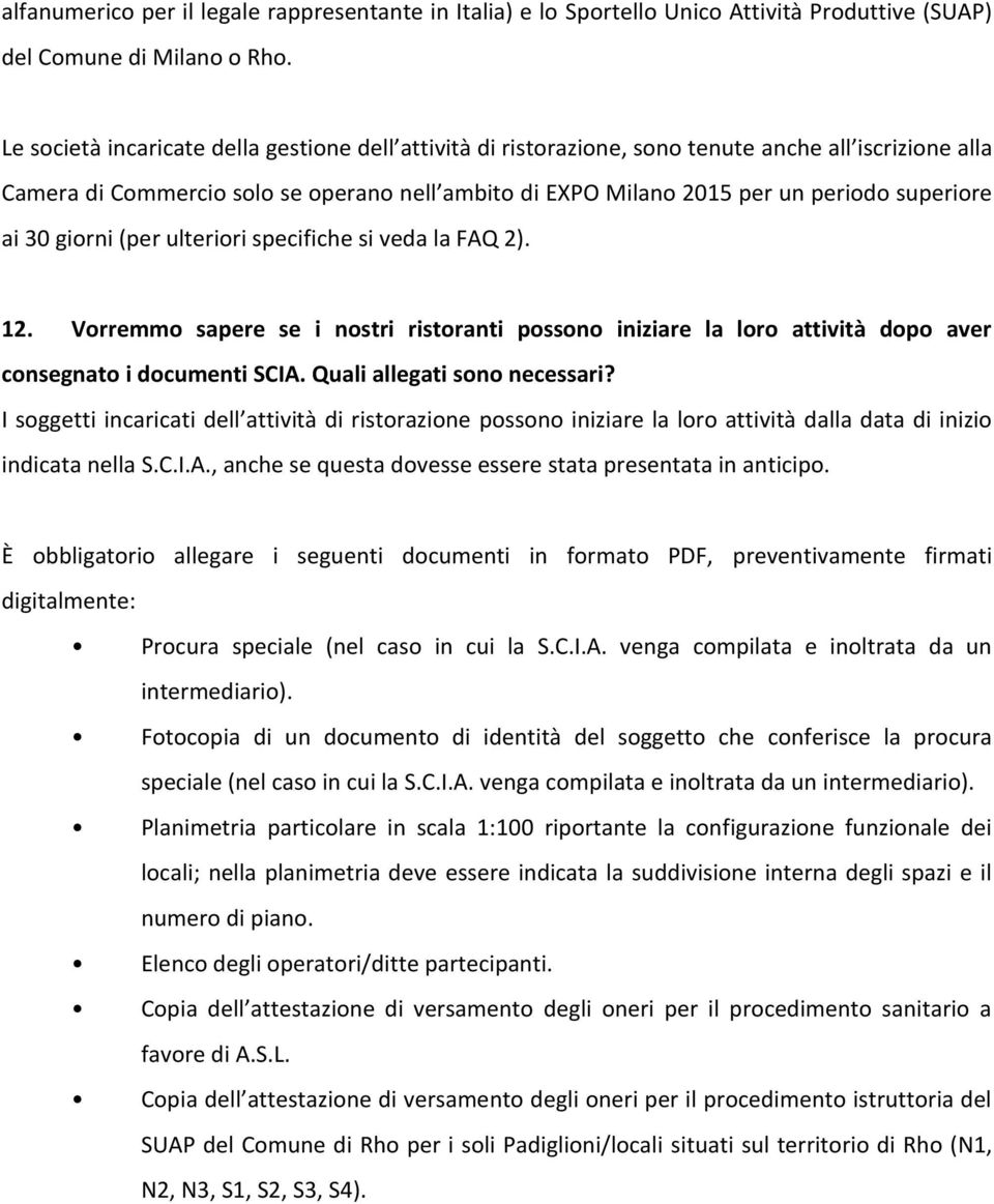 ai 30 giorni (per ulteriori specifiche si veda la FAQ 2). 12. Vorremmo sapere se i nostri ristoranti possono iniziare la loro attività dopo aver consegnato i documenti SCIA.