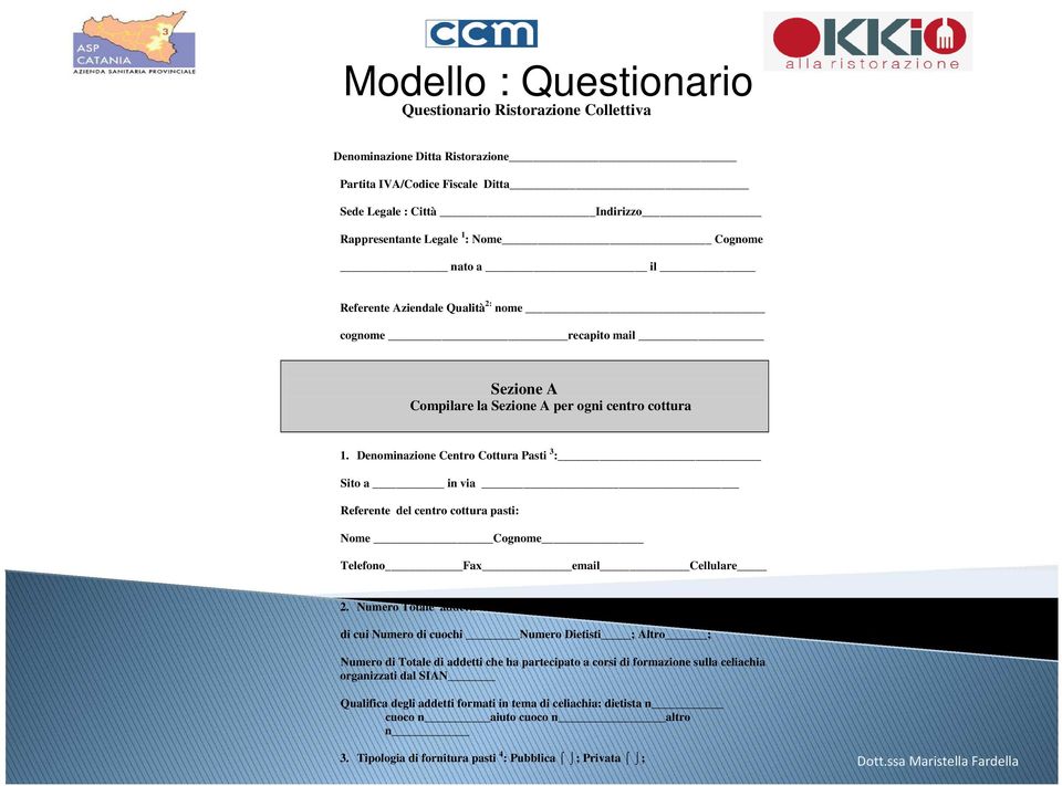 Denominazione Centro Cottura Pasti 3 : Sito a in via Referente del centro cottura pasti: Nome Cognome Telefono Fax email Cellulare 2.