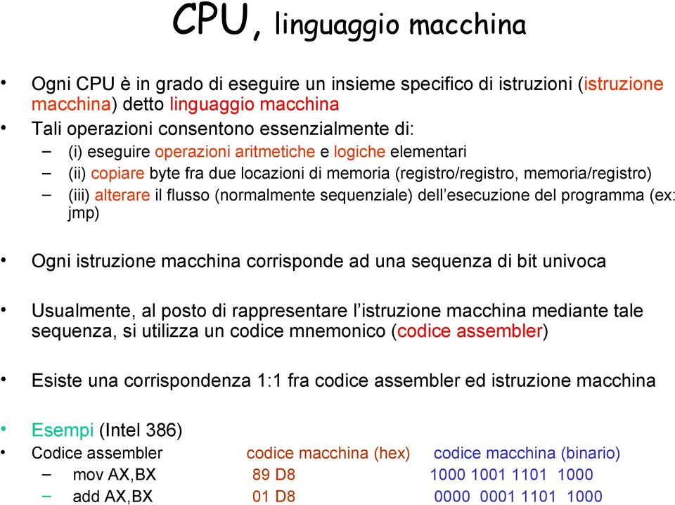 programma (ex: jmp) Ogni istruzione macchina corrisponde ad una sequenza di bit univoca Usualmente, al posto di rappresentare l istruzione macchina mediante tale sequenza, si utilizza un codice