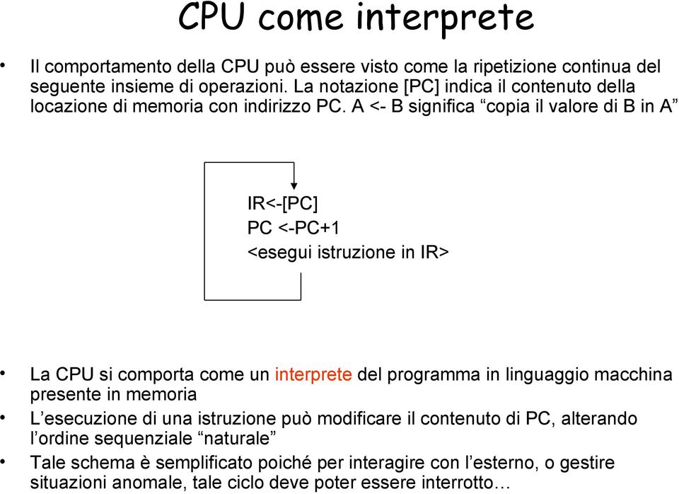 A <- B significa copia il valore di B in A IR<-[PC] PC <-PC+1 <esegui istruzione in IR> La CPU si comporta come un interprete del programma in linguaggio
