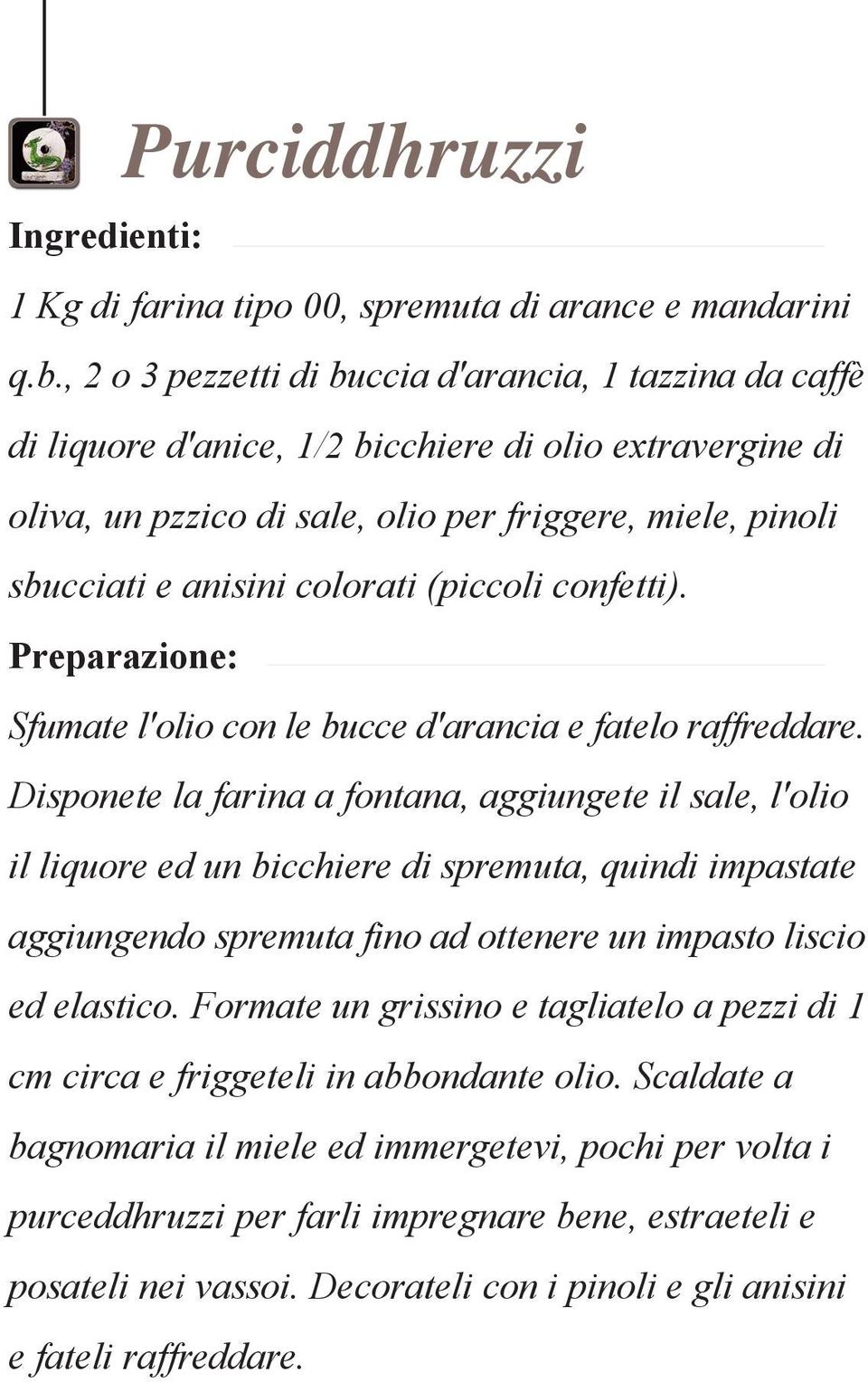 colorati (piccoli confetti). Sfumate l'olio con le bucce d'arancia e fatelo raffreddare.