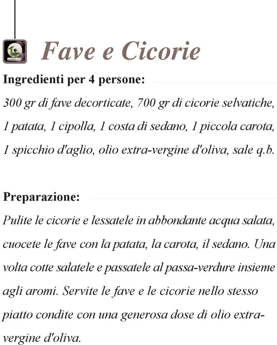 Pulite le cicorie e lessatele in abbondante acqua salata, cuocete le fave con la patata, la carota, il sedano.