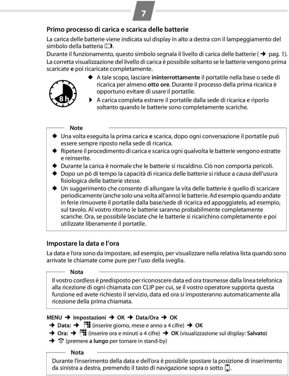 La corretta visualizzazione del livello di carica è possibile soltanto se le batterie vengono prima scaricate e poi ricaricate completamente.