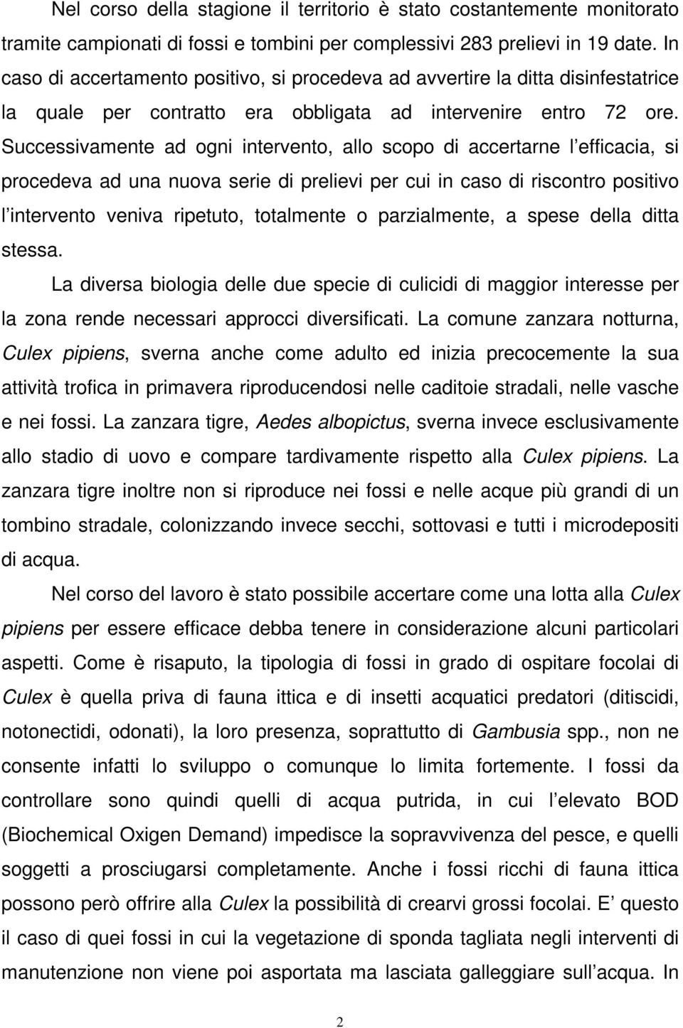 Successivamente ad ogni intervento, allo scopo di accertarne l efficacia, si procedeva ad una nuova serie di prelievi per cui in caso di riscontro positivo l intervento veniva ripetuto, totalmente o