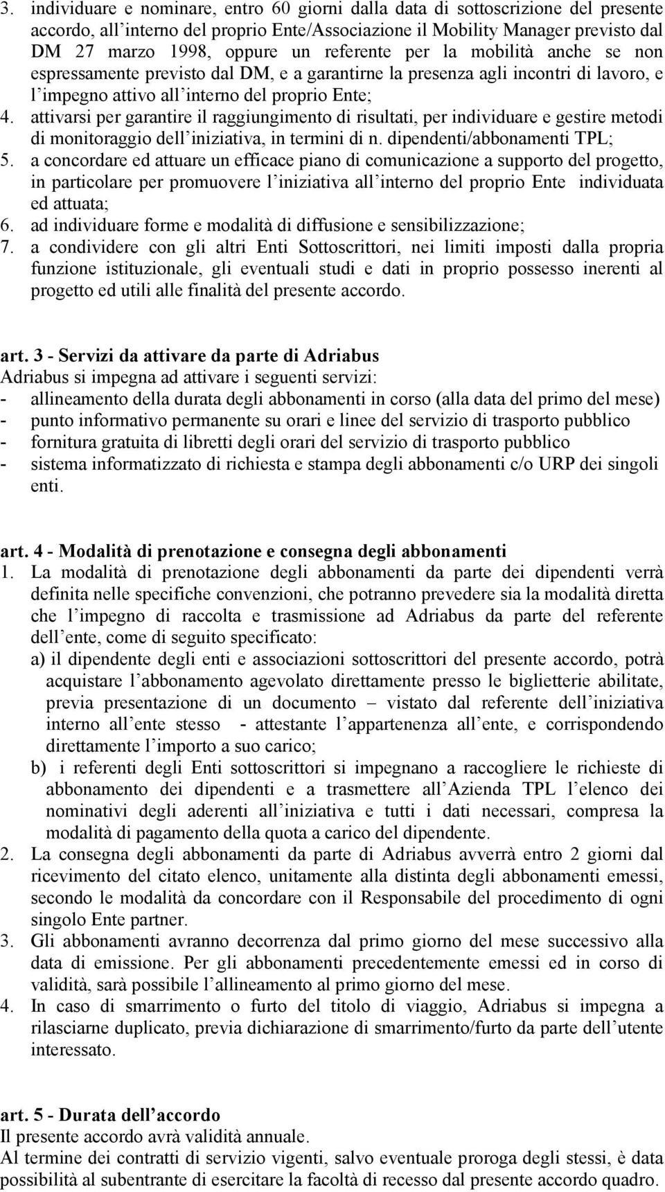 attivarsi per garantire il raggiungimento di risultati, per individuare e gestire metodi di monitoraggio dell iniziativa, in termini di n. dipendenti/abbonamenti TPL; 5.