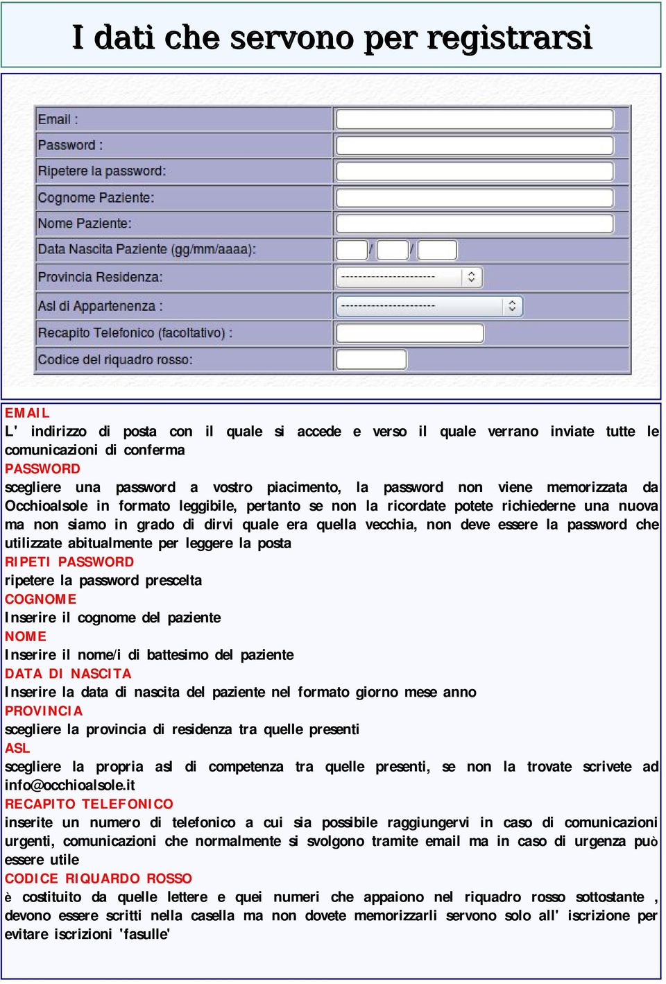 utilizzate abitualmente per leggere la posta RIPETI PASSWORD ripetere la password prescelta COGNOME Inserire il cognome del paziente NOME Inserire il nome/i di battesimo del paziente DATA DI NASCITA