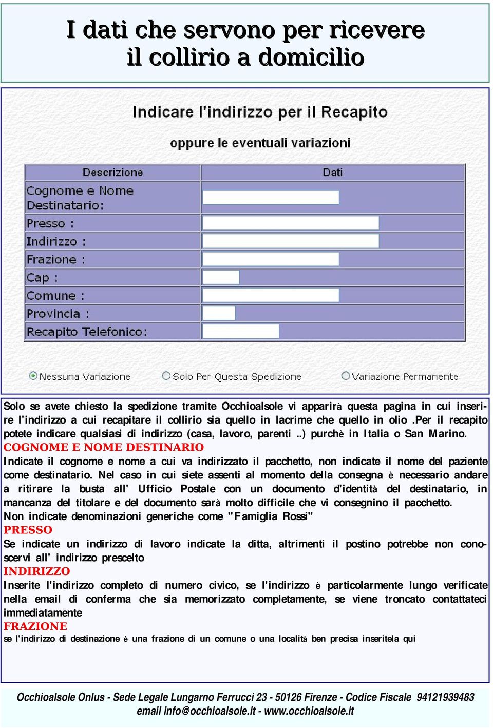 Indicate il cognome e nome a cui va indirizzato il pacchetto, non indicate il nome del paziente come destinatario.