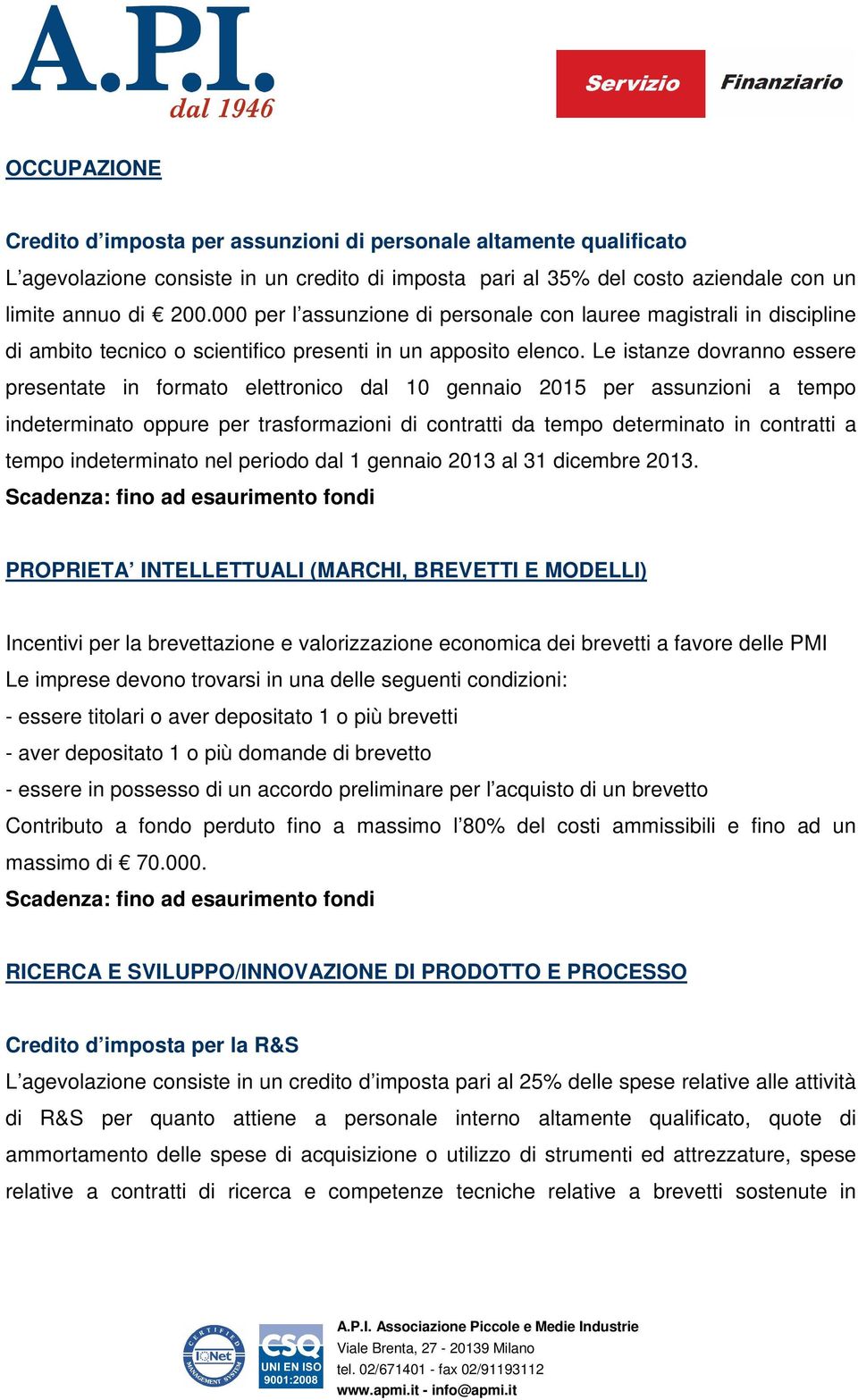 Le istanze dovranno essere presentate in formato elettronico dal 10 gennaio 2015 per assunzioni a tempo indeterminato oppure per trasformazioni di contratti da tempo determinato in contratti a tempo