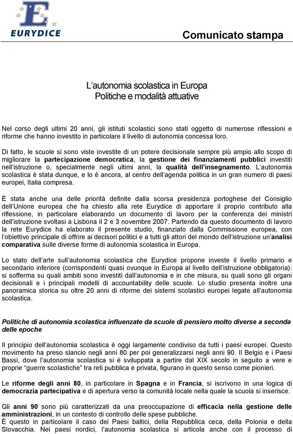 Di fatto, le scuole si sono viste investite di un potere decisionale sempre più ampio allo scopo di migliorare la partecipazione democratica, la gestione dei finanziamenti pubblici investiti nell