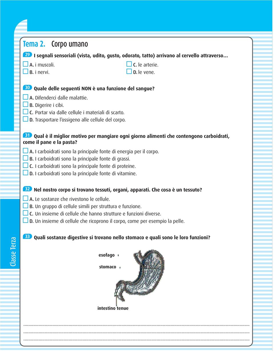 31 Qual è il miglior motivo per mangiare ogni giorno alimenti che contengono carboidrati, come il pane e la pasta? A. I carboidrati sono la principale fonte di energia per il corpo. B.